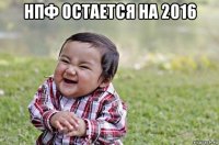 нпф остается на 2016 