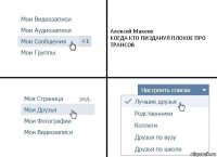 Алексей Макеев
КОГДА КТО ПИЗДАНУЛ ПЛОХОЕ ПРО ТРАНСОВ