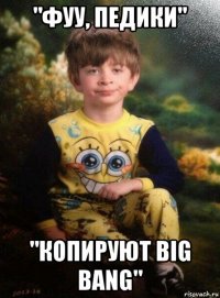 "фуу, педики" "копируют big bang"