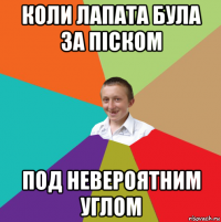 коли лапата була за піском под невероятним углом