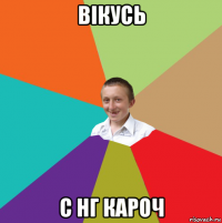 вікусь с нг кароч