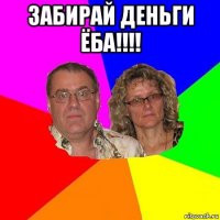 забирай деньги ёба!!!! 