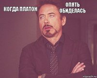 КОГДА ПЛАТОН ОПЯТЬ ОБИДЕЛАСЬ        