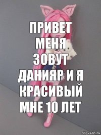 привет меня зовут данияр и я красивый мне 10 лет