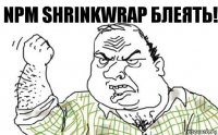 npm shrinkwrap блеять!