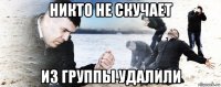 никто не скучает из группы удалили