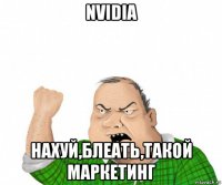 nvidia нахуй,блеать,такой маркетинг