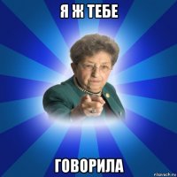 я ж тебе говорила