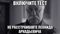 включите тест не расстраивайте леонида аркадьевича