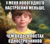 у меня новогоднего настроения меньше, чем воды в постах однострочников