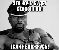 эта ночь будет бессонной! если не нажрусь!