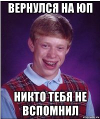 вернулся на юп никто тебя не вспомнил