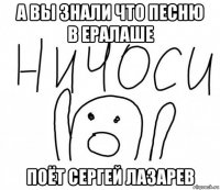 а вы знали что песню в ералаше поёт сергей лазарев