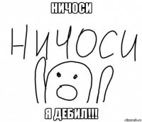 ничоси я дебил!!!