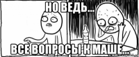 но ведь... все вопросы к маше...