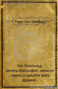 Роди Сент-Джеймс Кот Леопольд Цитаты,биография ,записки , жизнь и давайте жить дружно.