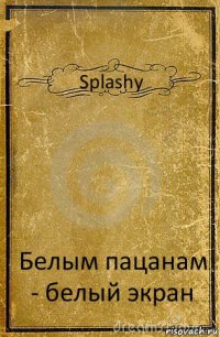 Splashy Белым пацанам - белый экран