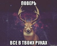 поверь все в твоих руках