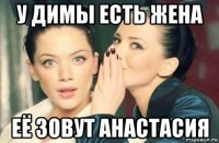 у димы есть жена её зовут анастасия