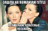 зашла на romaniani style а там такие классные песенки...