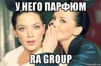 у него парфюм ra group