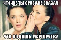 что-же ты сразу не сказал что водишь маршрутку