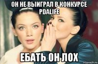 он не выиграл в конкурсе pdalife ебать он лох