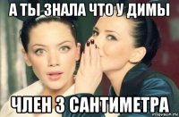 а ты знала что у димы член 3 сантиметра