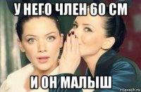 у него член 60 см и он малыш