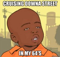 cruising downa street in my 64's