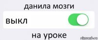 данила мозги выкл на уроке