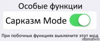 Особые функции Сарказм Mode При побочных функциях выключите этот мод