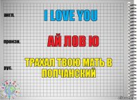 I LOVE YOU ай лов ю трахал твою мать в попчанский