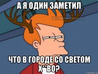 а я один заметил что в городе со светом х**во?