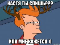 настя ты спишь??? или мне кажется ))