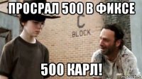 просрал 500 в фиксе 500 карл!