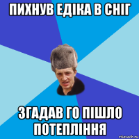 пихнув едіка в сніг згадав го пішло потепління