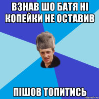 взнав шо батя ні копейки не оставив пішов топитись