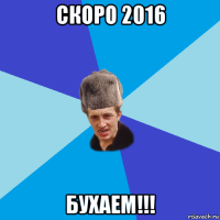 скоро 2016 бухаем!!!