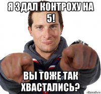 я здал контроху на 5! вы тоже так хвастались?