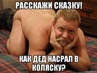 расскажи сказку! как дед насрал в коляску?