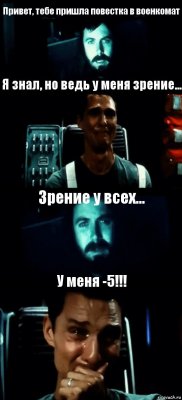 Привет, тебе пришла повестка в военкомат Я знал, но ведь у меня зрение... Зрение у всех... У меня -5!!!