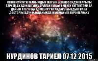 менин суйуктуу жанымдын жарымы жашоомдун жарыгы тариел .сиздин бугунку туулган кунуңуз менен куттуктайм ар дайым ата энеңиздин бир туугандарыңыздын жана досторуңуздун маңдайында жылмайып журо бериңиз нурдинов тариел 07 12 2015