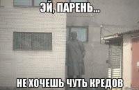  не хочешь чуть кредов