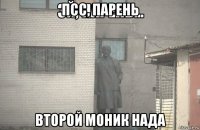 псс, парень второй моник нада