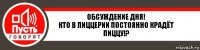 обсуждение дня!
кто в пиццерии постоянно крадёт пиццу!?