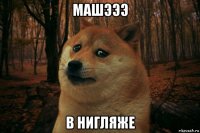 машэээ в нигляже