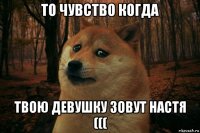 то чувство когда твою девушку зовут настя (((