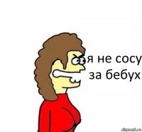 я не сосу за бебух