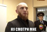  ну смотри мне